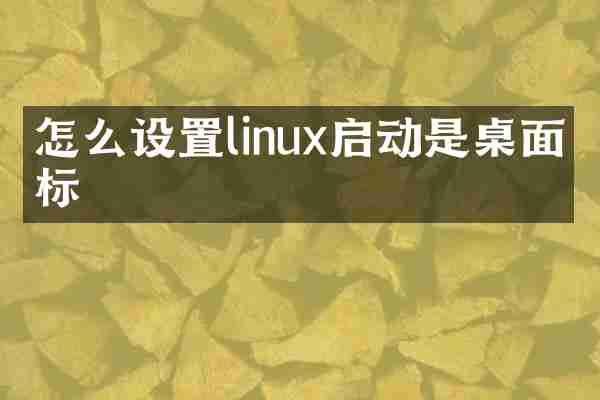 怎么设置linux启动是桌面图标