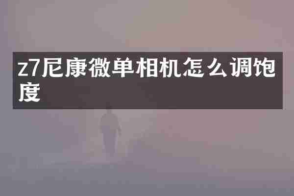 z7尼康微单相机怎么调饱和度
