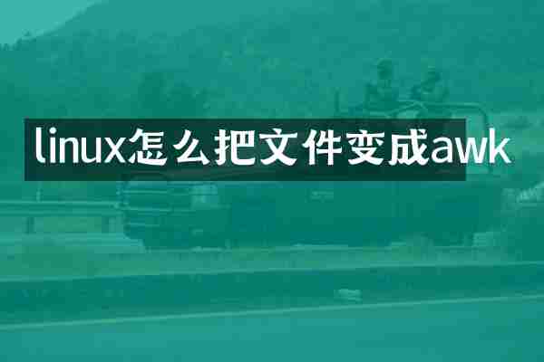 linux怎么把文件变成awk