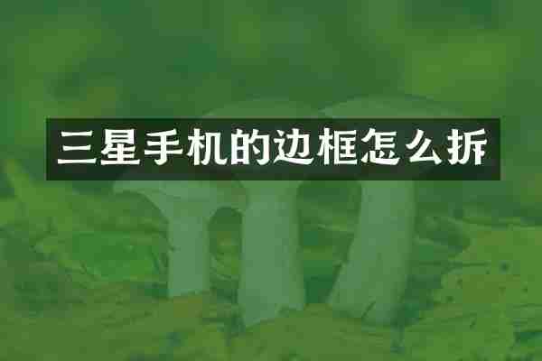 三星手机的边框怎么拆