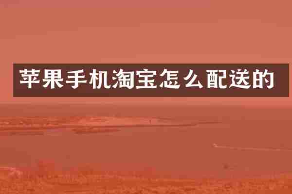 苹果手机淘宝怎么配送的