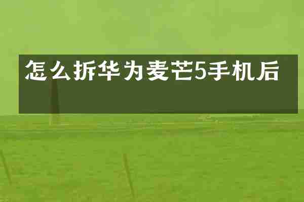怎么拆华为麦芒5手机后盖