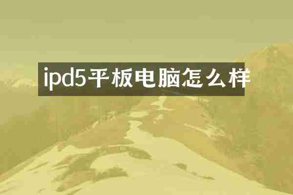 ipd5平板电脑怎么样