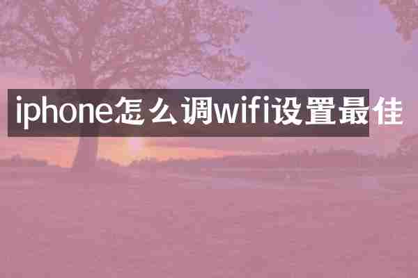 iphone怎么调wifi设置最佳