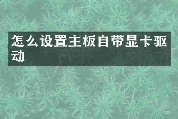 怎么设置主板自带显卡驱动