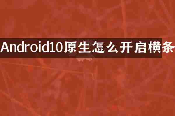 Android10原生怎么开启横条