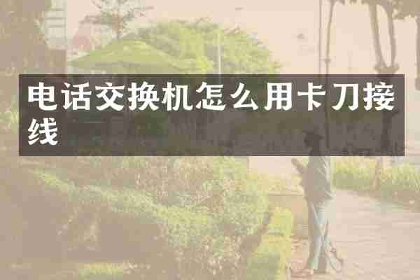 电话交换机怎么用卡刀接线