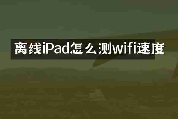 离线iPad怎么测wifi速度