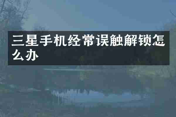 三星手机经常误触解锁怎么办