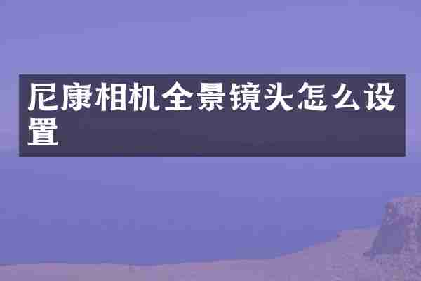 尼康相机全景镜头怎么设置