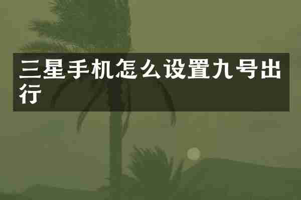 三星手机怎么设置九号出行