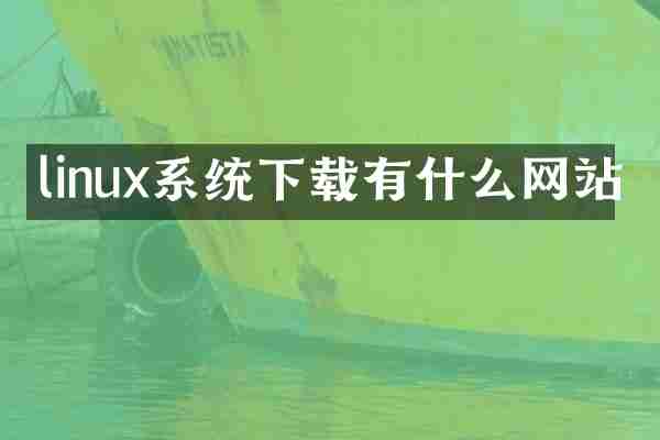 linux系统下载有什么网站