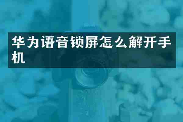 华为语音锁屏怎么解开手机