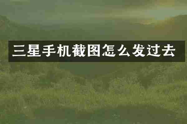 三星手机截图怎么发过去