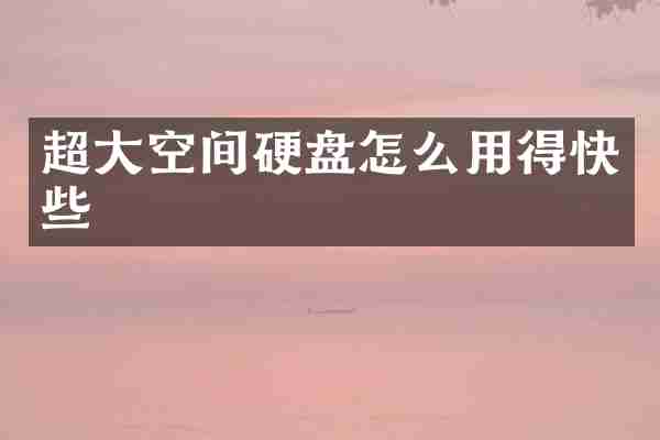超大空间硬盘怎么用得快些
