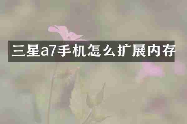 三星a7手机怎么扩展内存