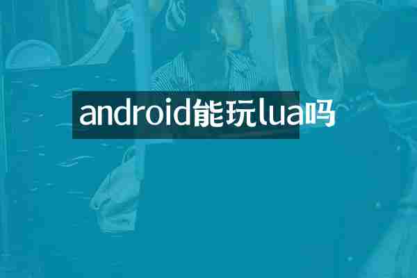 android能玩lua吗