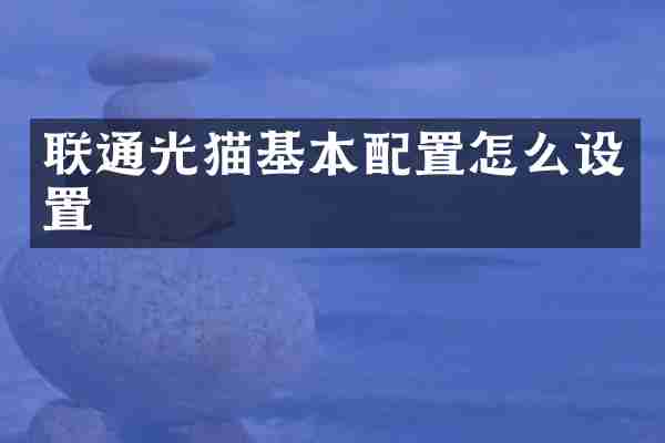 联通光猫基本配置怎么设置