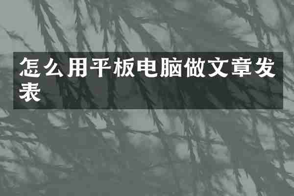 怎么用平板电脑做文章发表