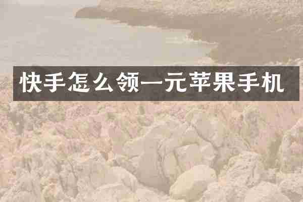 快手怎么领一元苹果手机