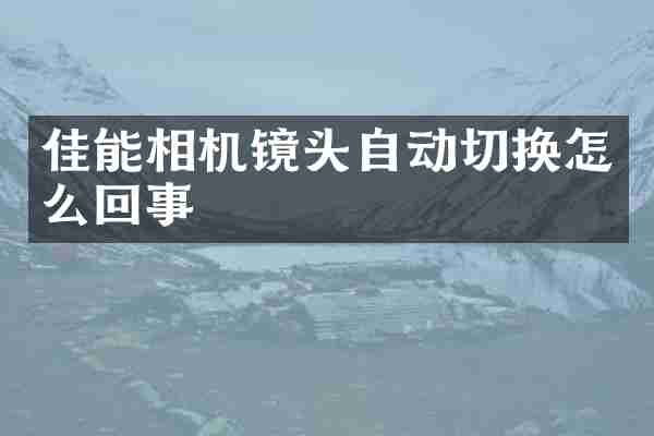 佳能相机镜头自动切换怎么回事