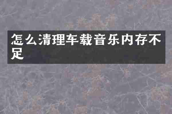 怎么清理车载音乐内存不足