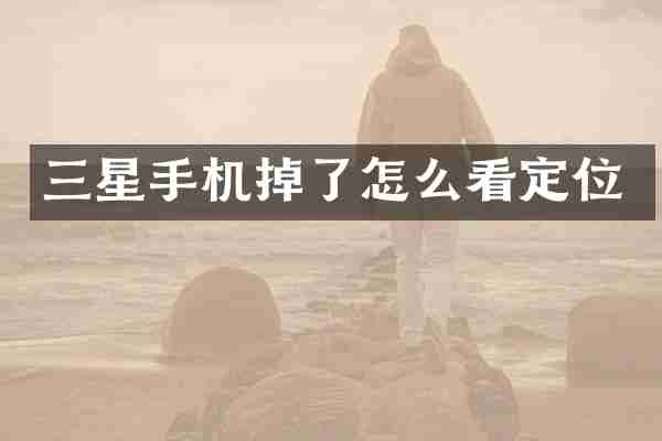 三星手机掉了怎么看定位