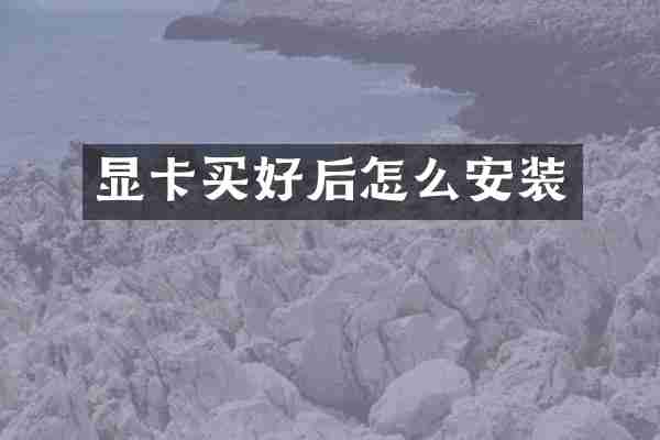 显卡买好后怎么安装