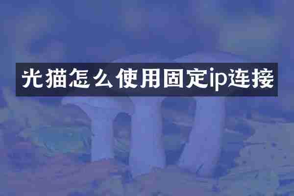 光猫怎么使用固定ip连接
