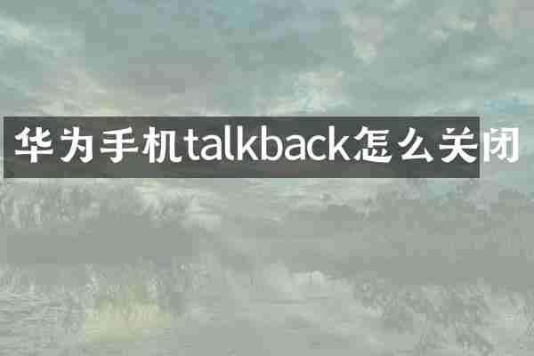 华为手机talkback怎么关闭