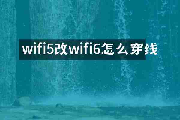 wifi5改wifi6怎么穿线