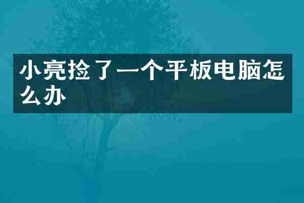 小亮捡了一个平板电脑怎么办