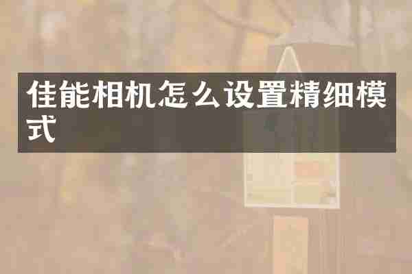 佳能相机怎么设置精细模式