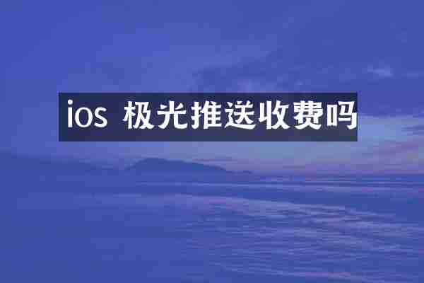 ios 极光推送收费吗