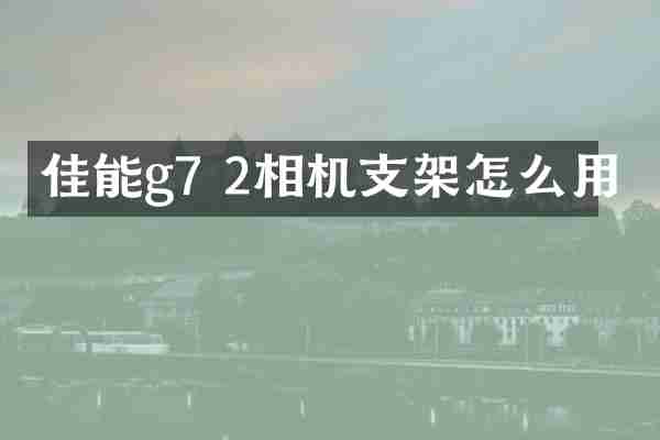 佳能g7 2相机支架怎么用
