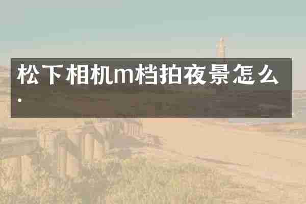 相机m档拍夜景怎么样