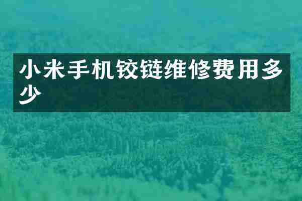 小米手机铰链维修费用多少