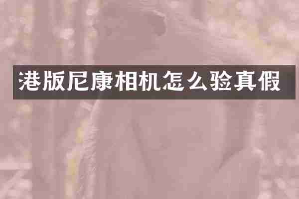 港版尼康相机怎么验真假