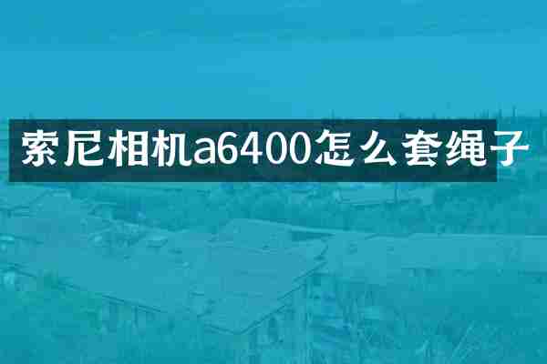 相机a6400怎么套绳子
