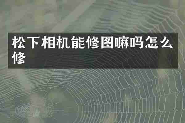 相机能修图嘛吗怎么修
