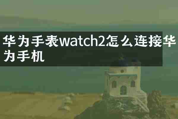 华为手表watch2怎么连接华为手机