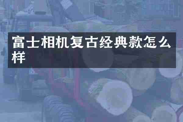 富士相机复古经典款怎么样