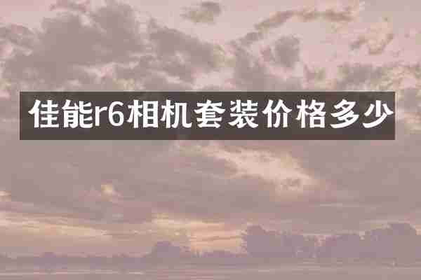 佳能r6相机套装价格多少