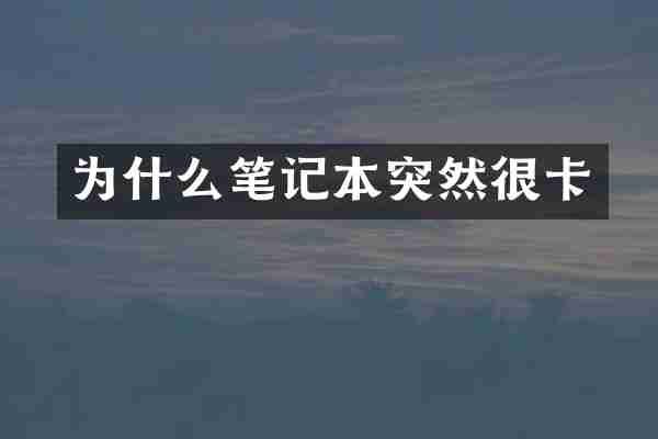 为什么笔记本突然很卡