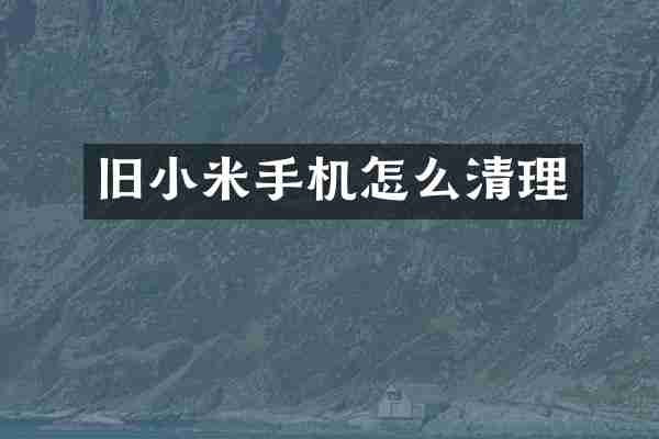 旧小米手机怎么清理