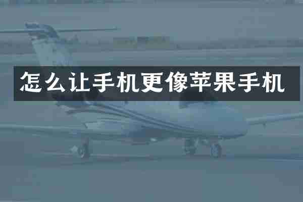 怎么让手机更像苹果手机