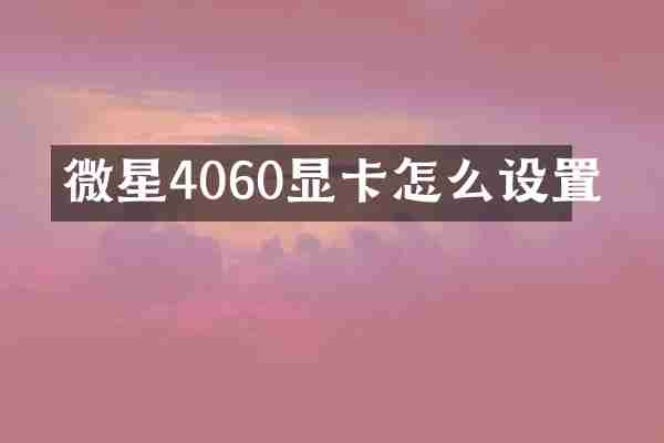 微星4060显卡怎么设置
