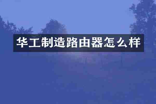 华工制造路由器怎么样