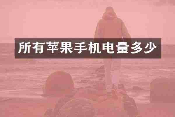 所有苹果手机电量多少