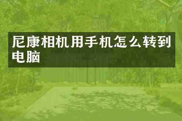 尼康相机用手机怎么转到电脑